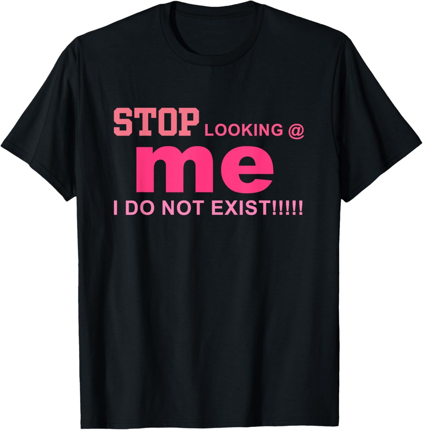 Stop Looking Me I Do Not Exist!! Funny Quote T-Shirt - T-Shirt | Black