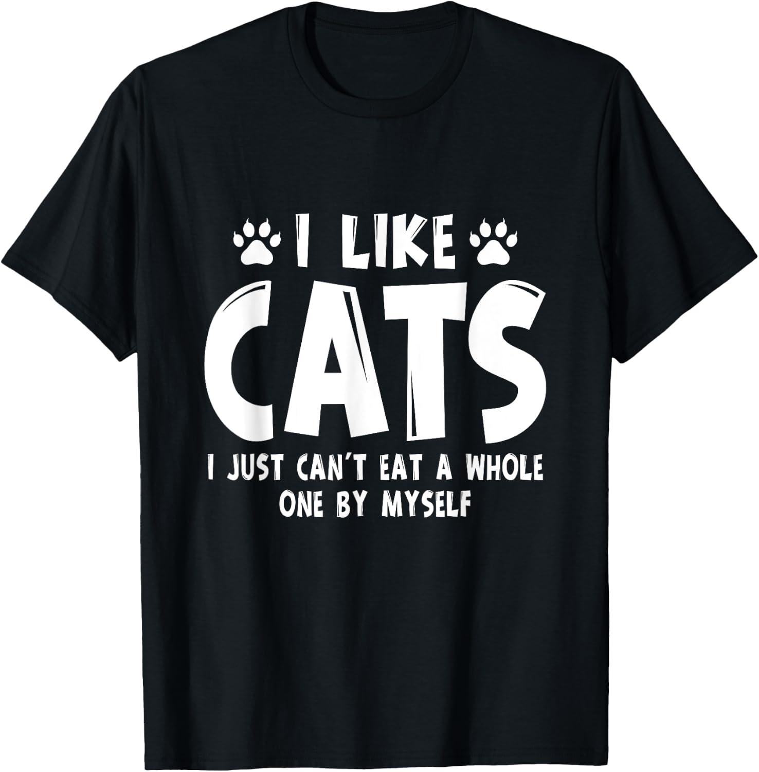 I Like Cats I Just Can't Eat A Whole One By Myself T-Shirt - T-Shirt | Black