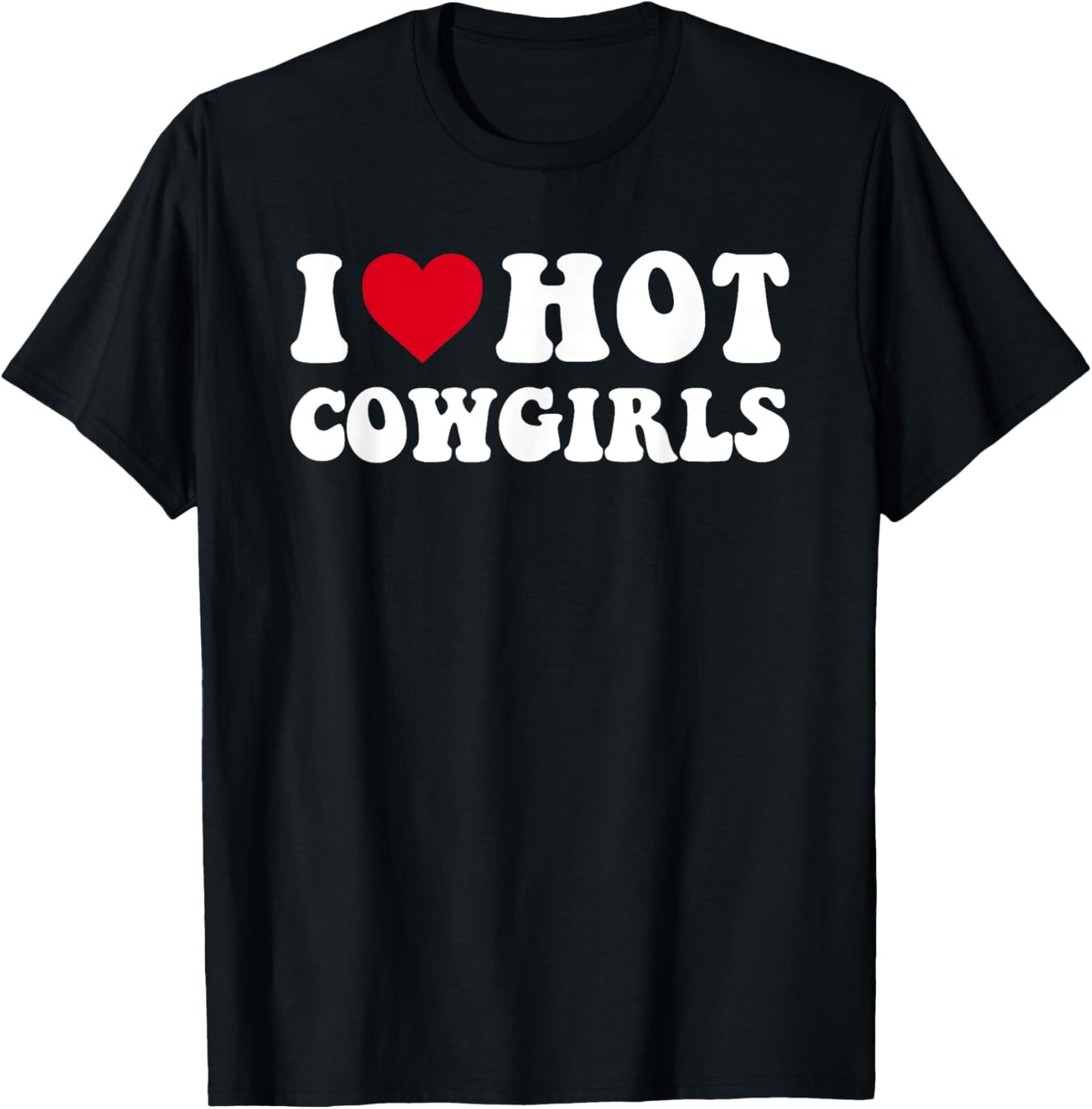 I Love Hot Cowgirls, I Heart Cowgirls Funny Country Western T-Shirt - T-Shirt | Black