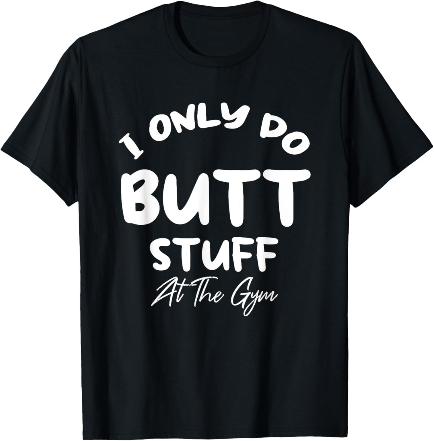 I only do Butt stuff at the gym Funny Fitness Shirt T-Shirt - T-Shirt | Black