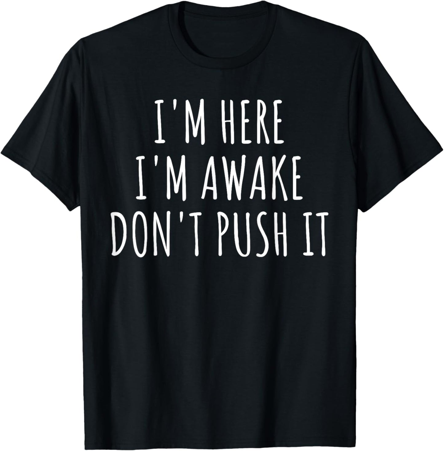 Sarcasm Funny Saying I'm Here Awake Don't Push it Women Men T-Shirt - T-Shirt | Black