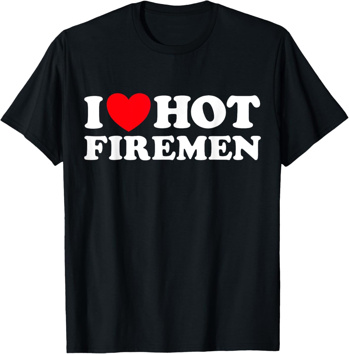 I Love Hot Firemen Funny Fire Man Truck Blaze Response Fan T-Shirt - T-Shirt | Black