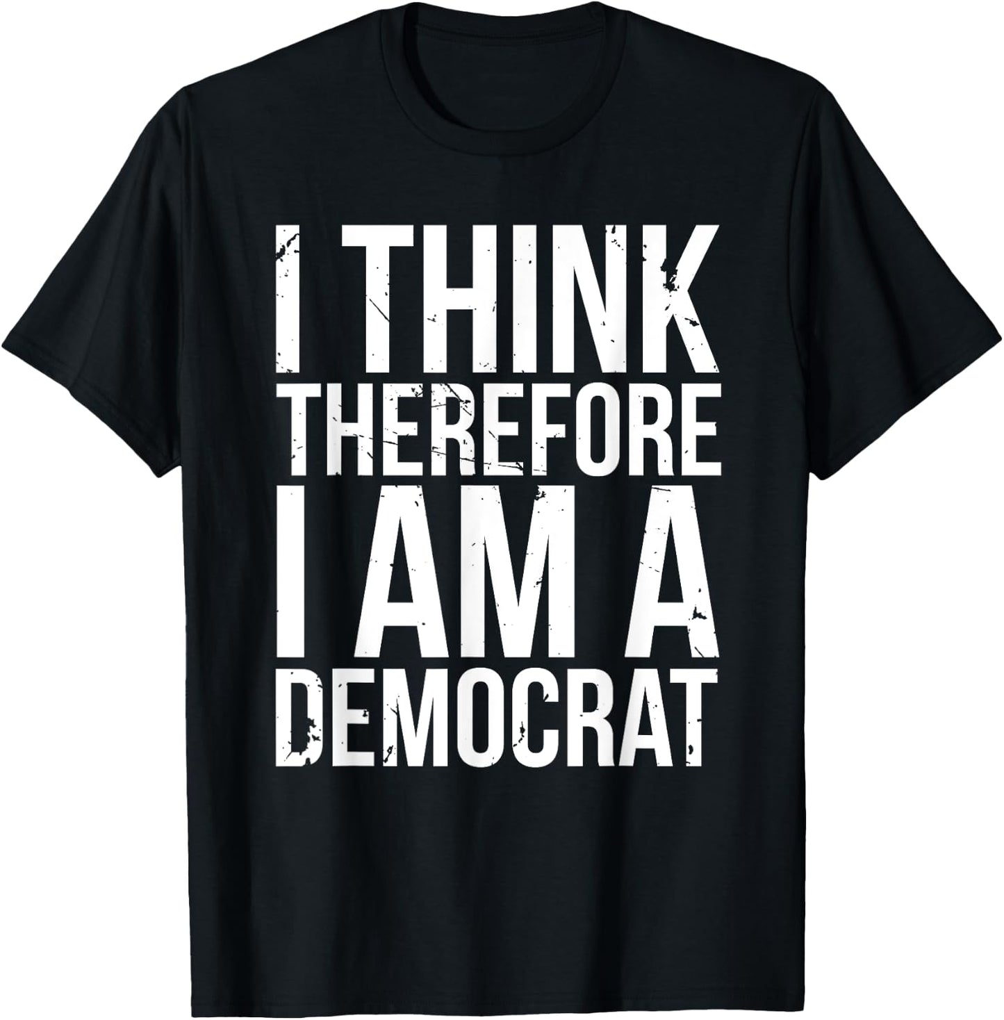 I Think Therefore I Am A Democrat Fun Socialist Proud Saying T-Shirt - T-Shirt | Black