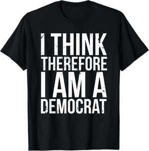 I Think Therefore I Am A Democrat Fun Socialist Proud Saying T-Shirt - T-Shirt | Black
