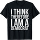 I Think Therefore I Am A Democrat Fun Socialist Proud Saying T-Shirt - T-Shirt | Black
