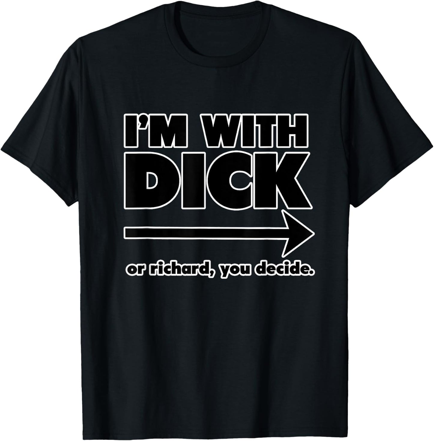 I'm With Dick - A Sarcastic and Funny Insult T-Shirt - T-Shirt | Black