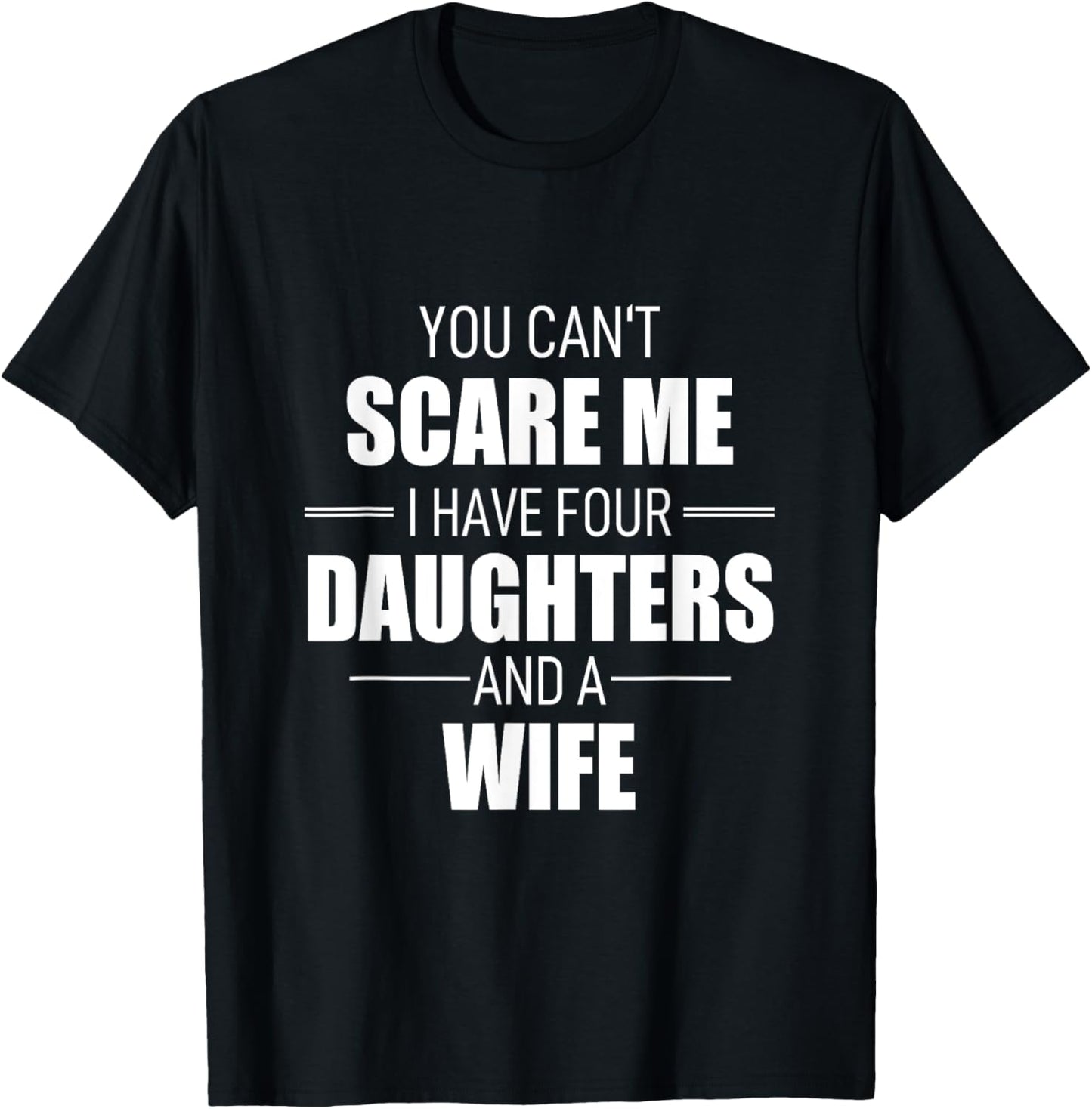 Fathers Day You Can´t Scare Me I Have 4 Daughters And A Wife T-Shirt - T-Shirt | Black