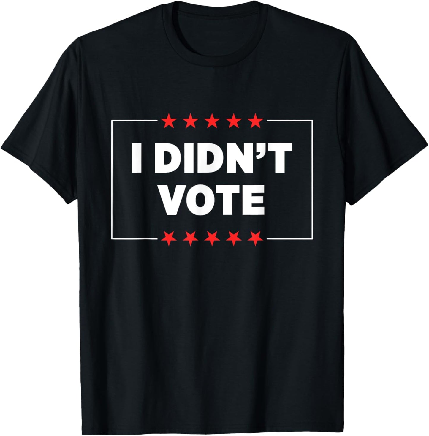 I Didn’t Vote T-Shirt - T-Shirt | Black