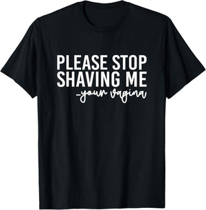 Please Stop Shaving Me Your Vagina Brazilian Waxing T-Shirt - T-Shirt | Black