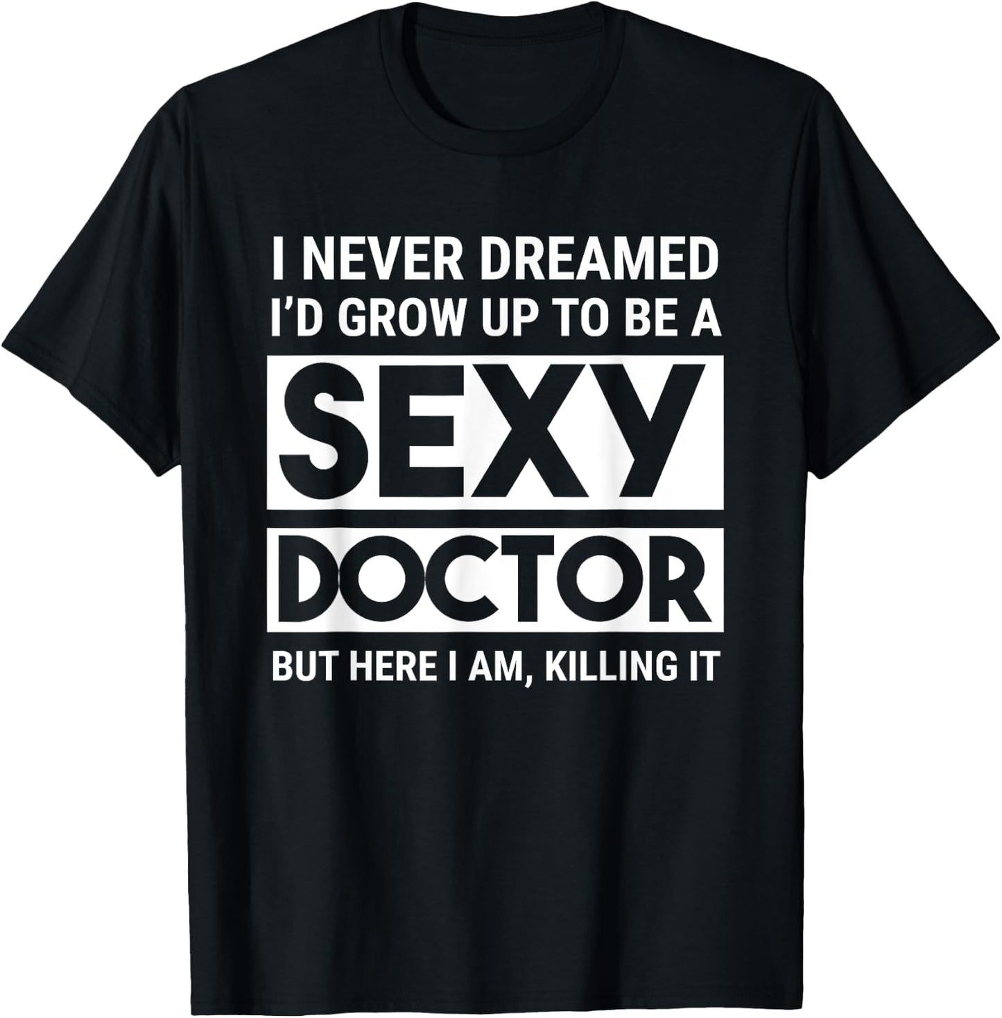 I Never Dreamed Sexy Doctor Funny Medical Doctor T-Shirt - T-Shirt | Black