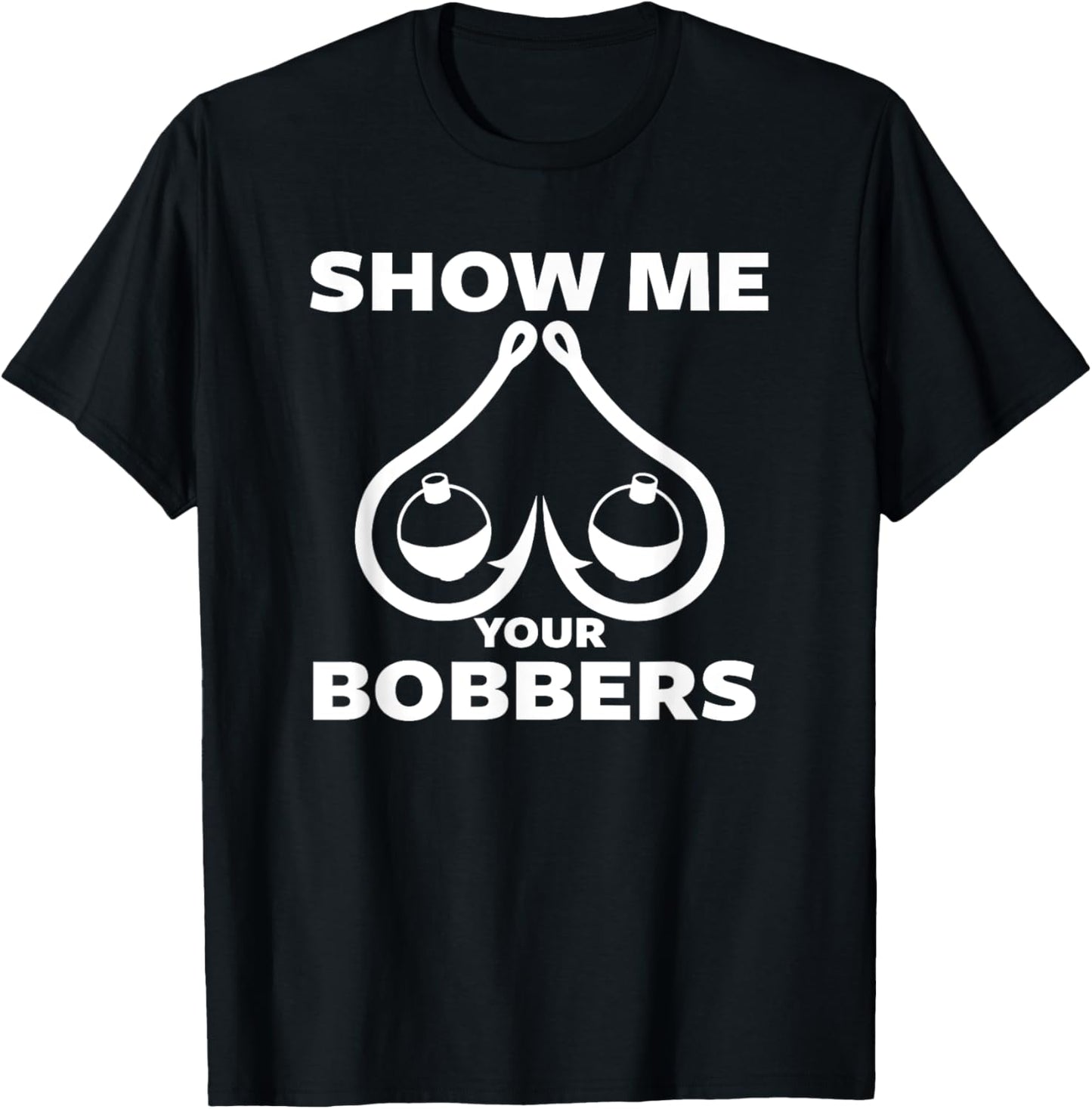 Funny Fishing Bobbers and Hooks Boobs Show Me Your Bobbers T-Shirt - T-Shirt | Black