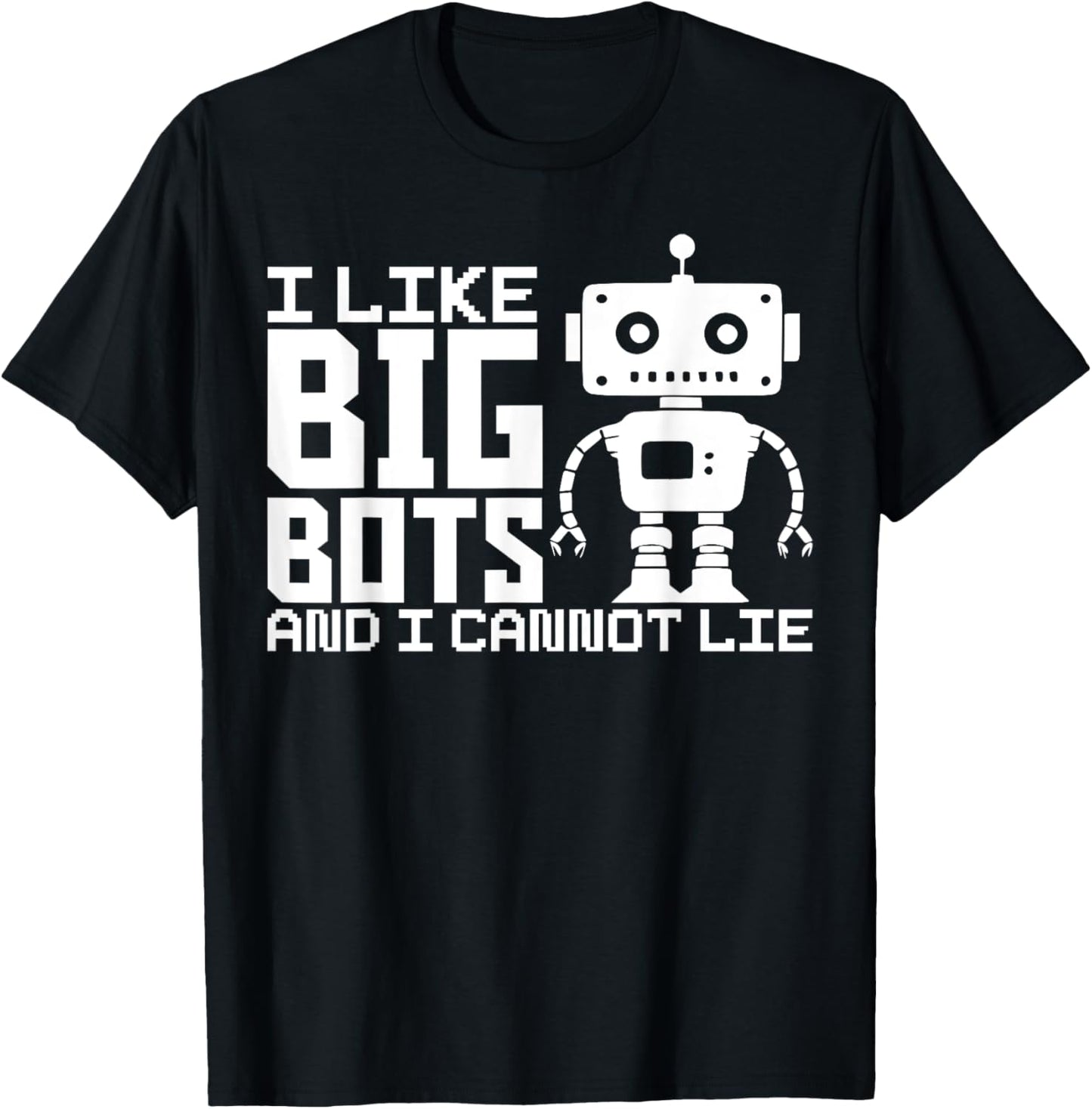 I Like Big Bots And I Cannot Lie Robot Engineer Robotics T-Shirt - T-Shirt | Black