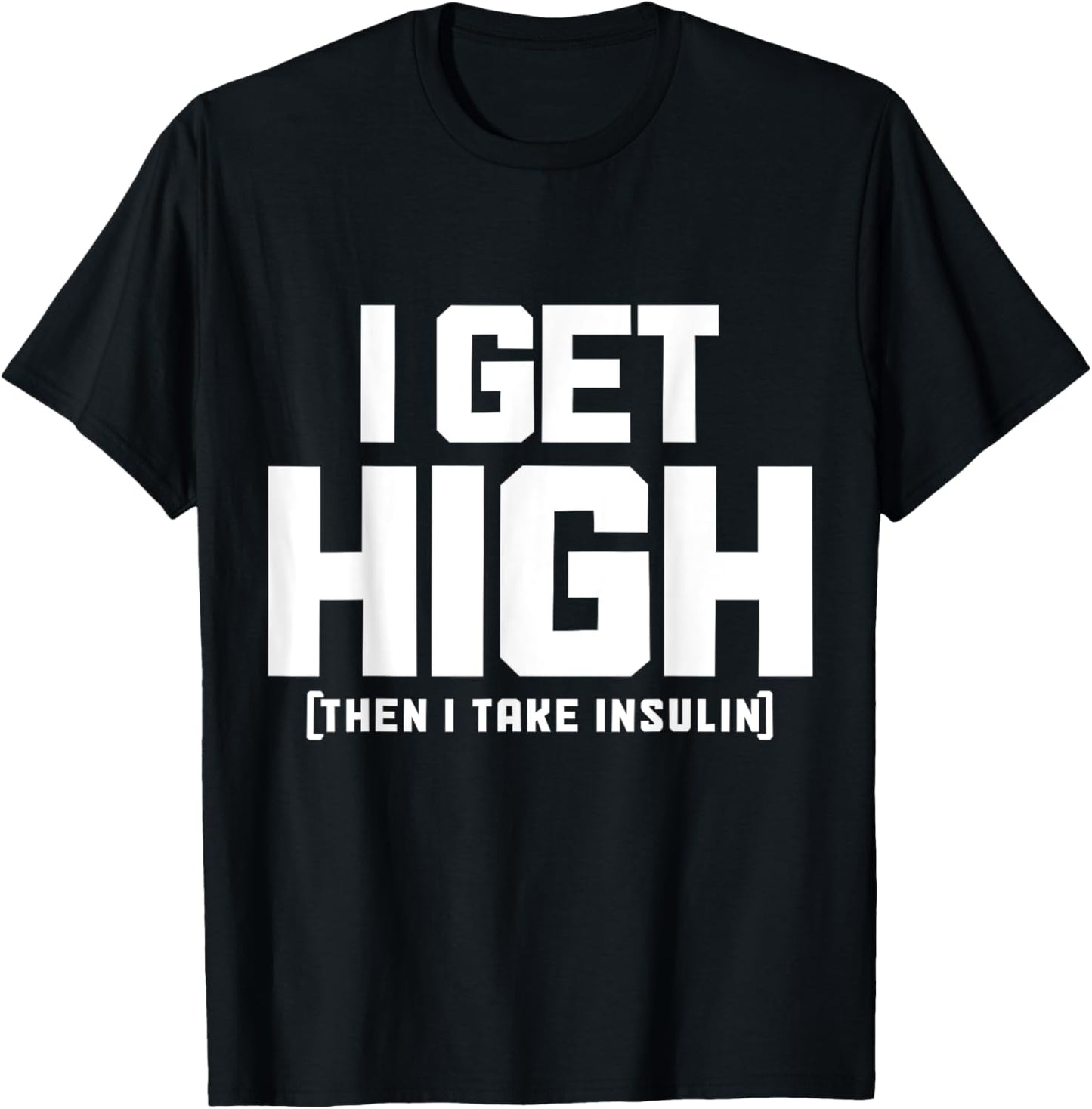 I Get High Then I Take Insulin Diabetes Awareness T1D Funny T-Shirt - T-Shirt | Black