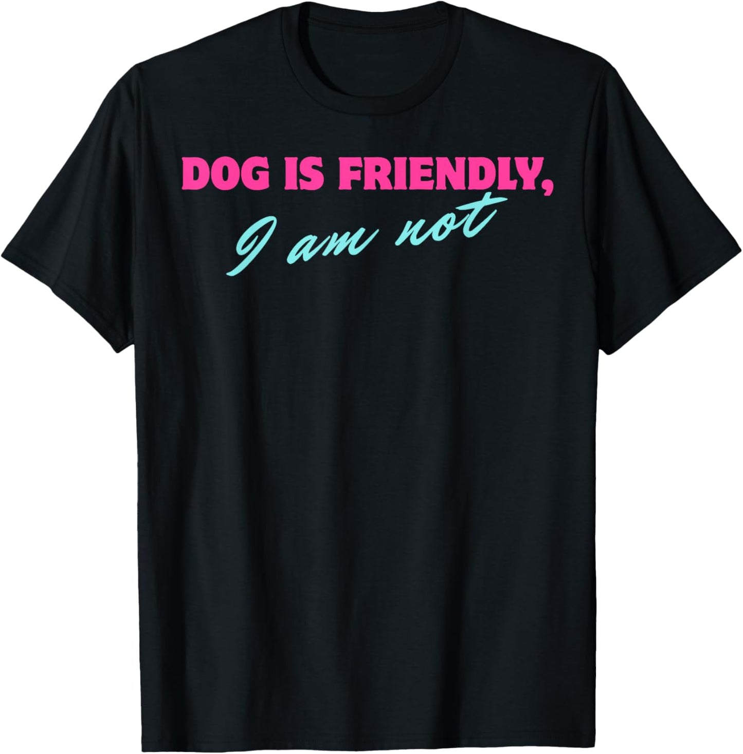 Dog Is Friendly I Am Not T-Shirt - T-Shirt | Black