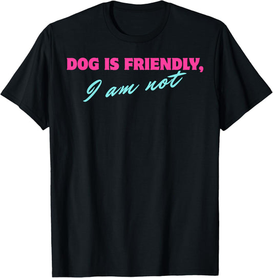 Dog Is Friendly I Am Not T-Shirt - T-Shirt | Black