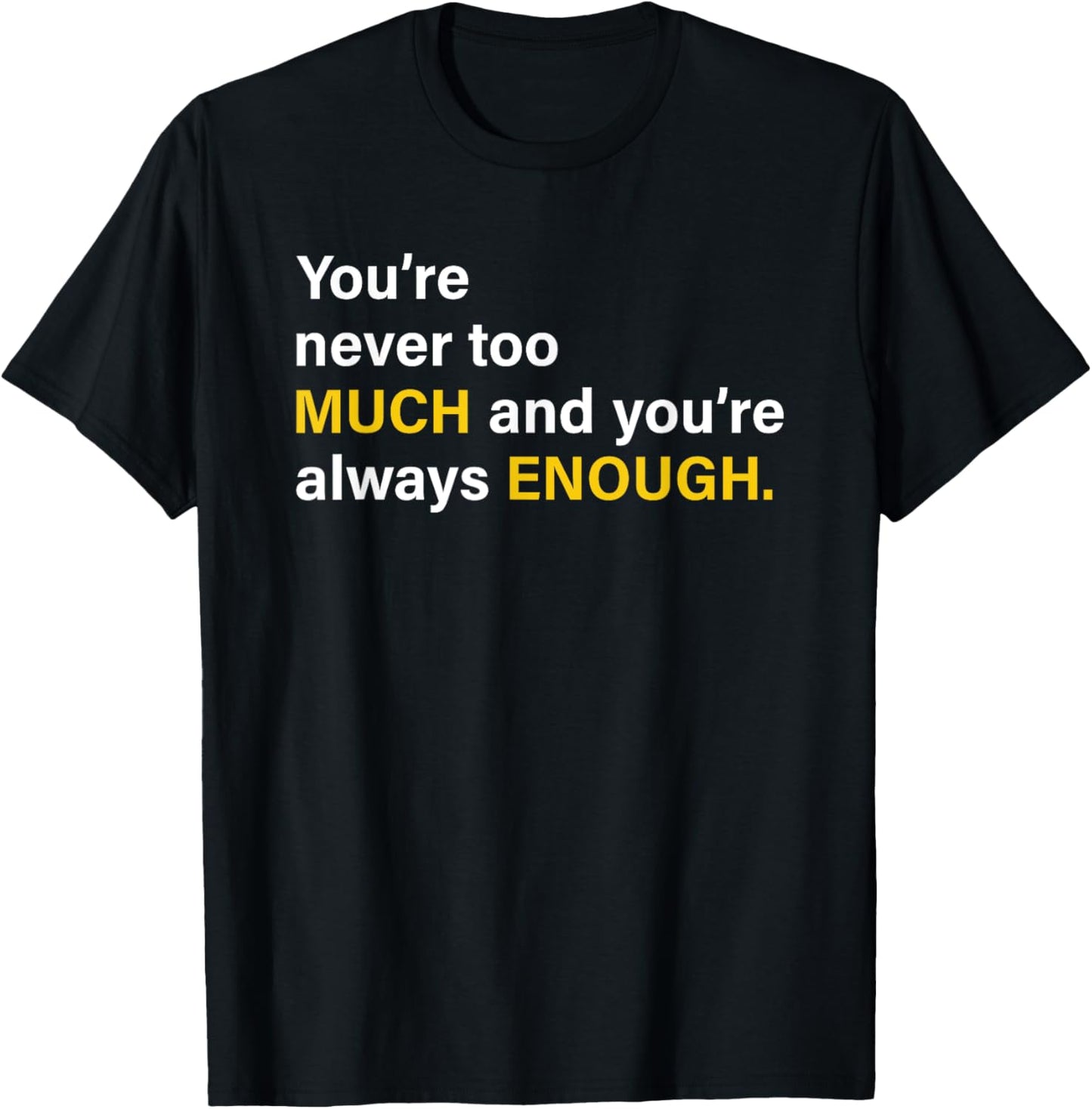 You’re Never Too Much And You’re Always Enough T-Shirt - T-Shirt | Black