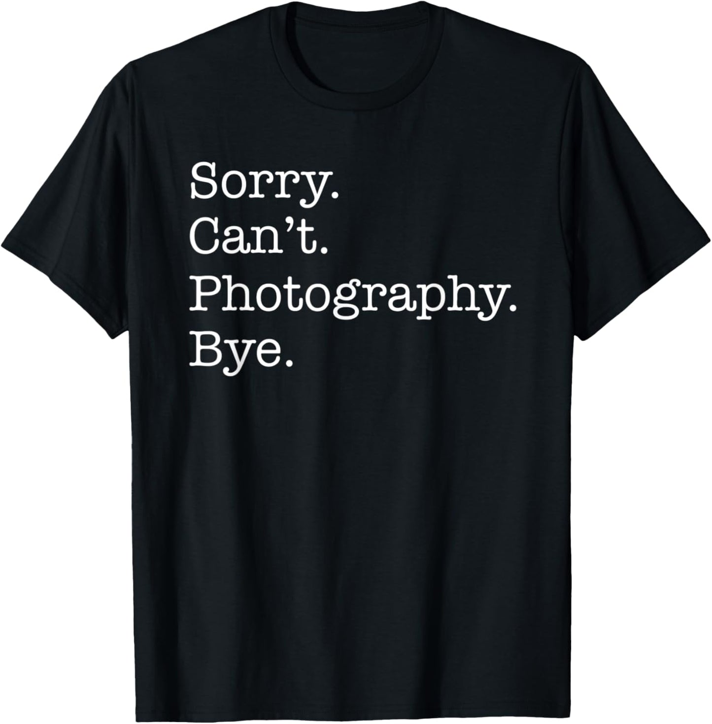Sorry Can't Photography Bye Funny Sarcastic T-Shirt - T-Shirt | Black