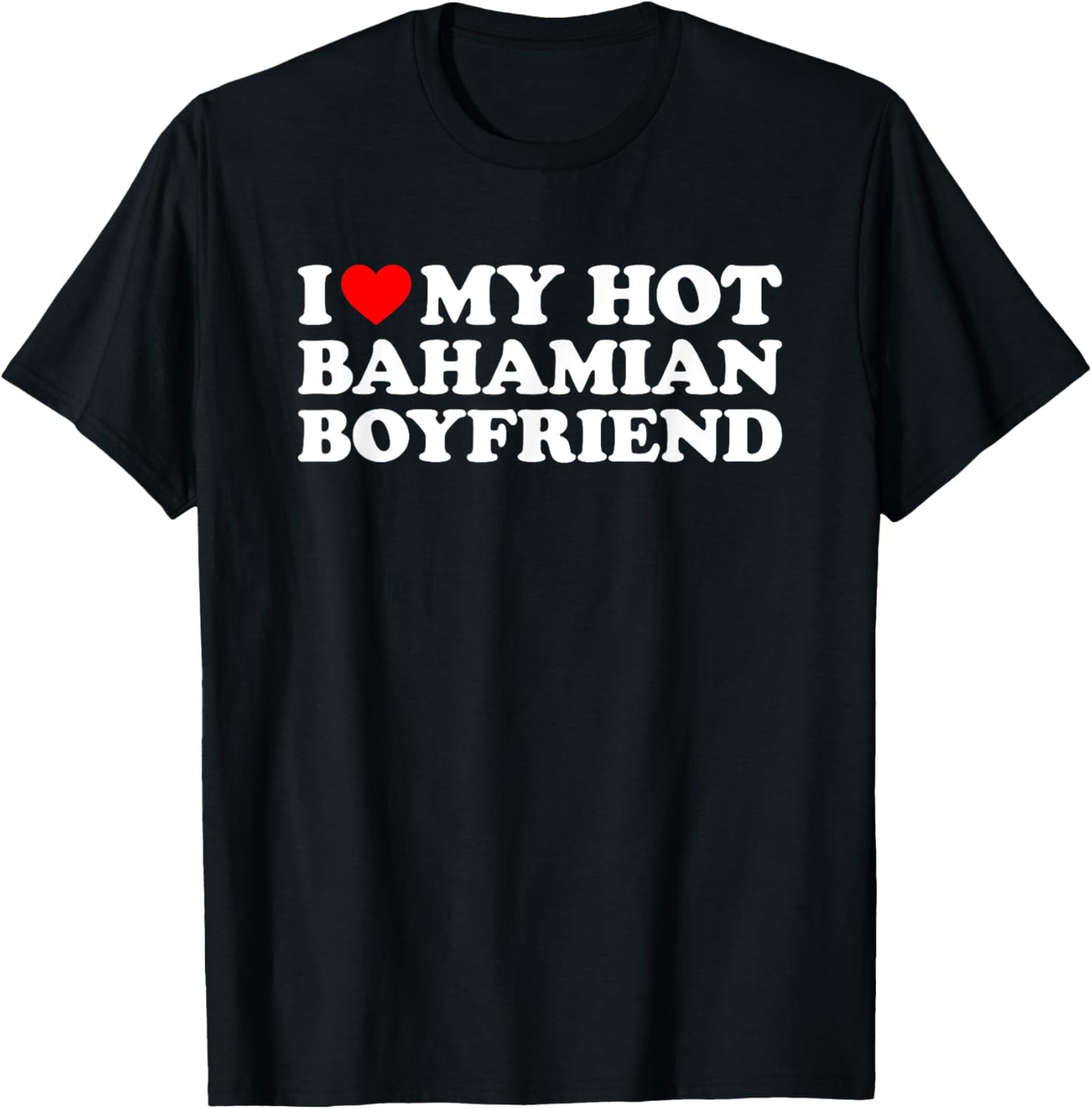 I Love My Hot Bahamian Boyfriend T-Shirt - T-Shirt | Black