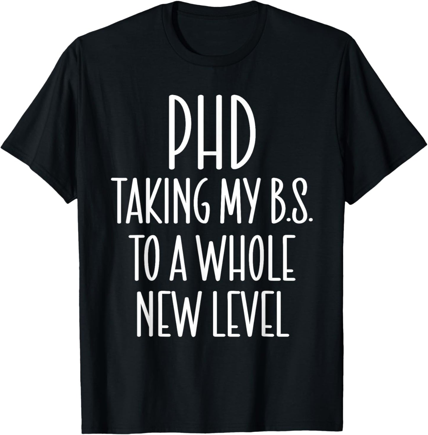 PHD Taking My B.S. To A Whole New Level Funny PHD Graduation T-Shirt - T-Shirt | Black