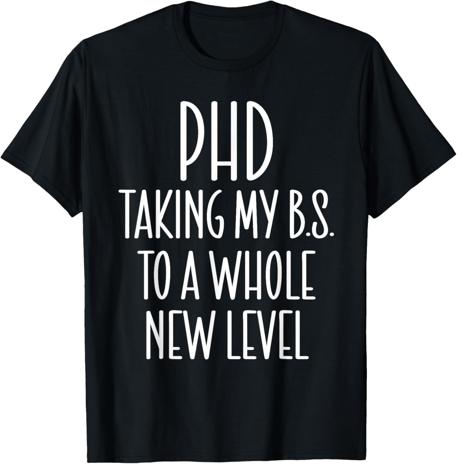 PHD Taking My B.S. To A Whole New Level Funny PHD Graduation T-Shirt - T-Shirt | Black