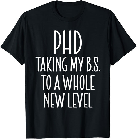 PHD Taking My B.S. To A Whole New Level Funny PHD Graduation T-Shirt - T-Shirt | Black