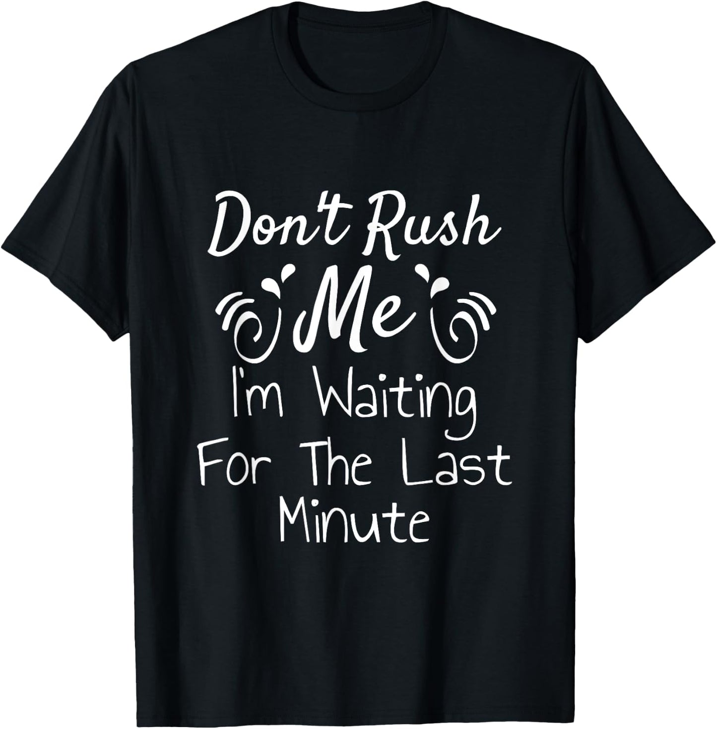 Don't Rush Me I'm Waiting For The last Minute Funny Saying T-Shirt - T-Shirt | Black
