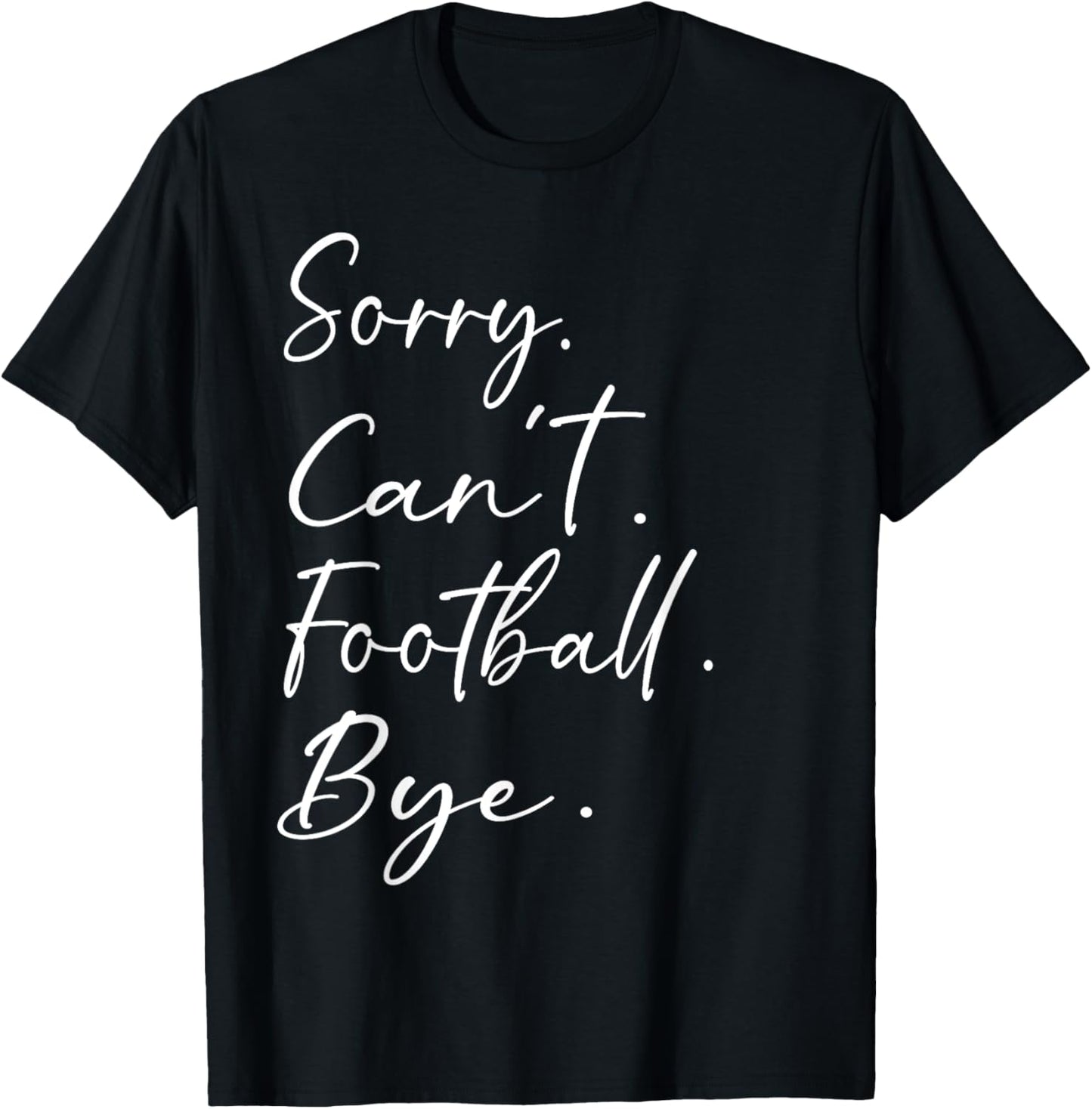 Sorry. Can't. Football. Bye. Funny Sarcastic Memes Football T-Shirt - T-Shirt | Black