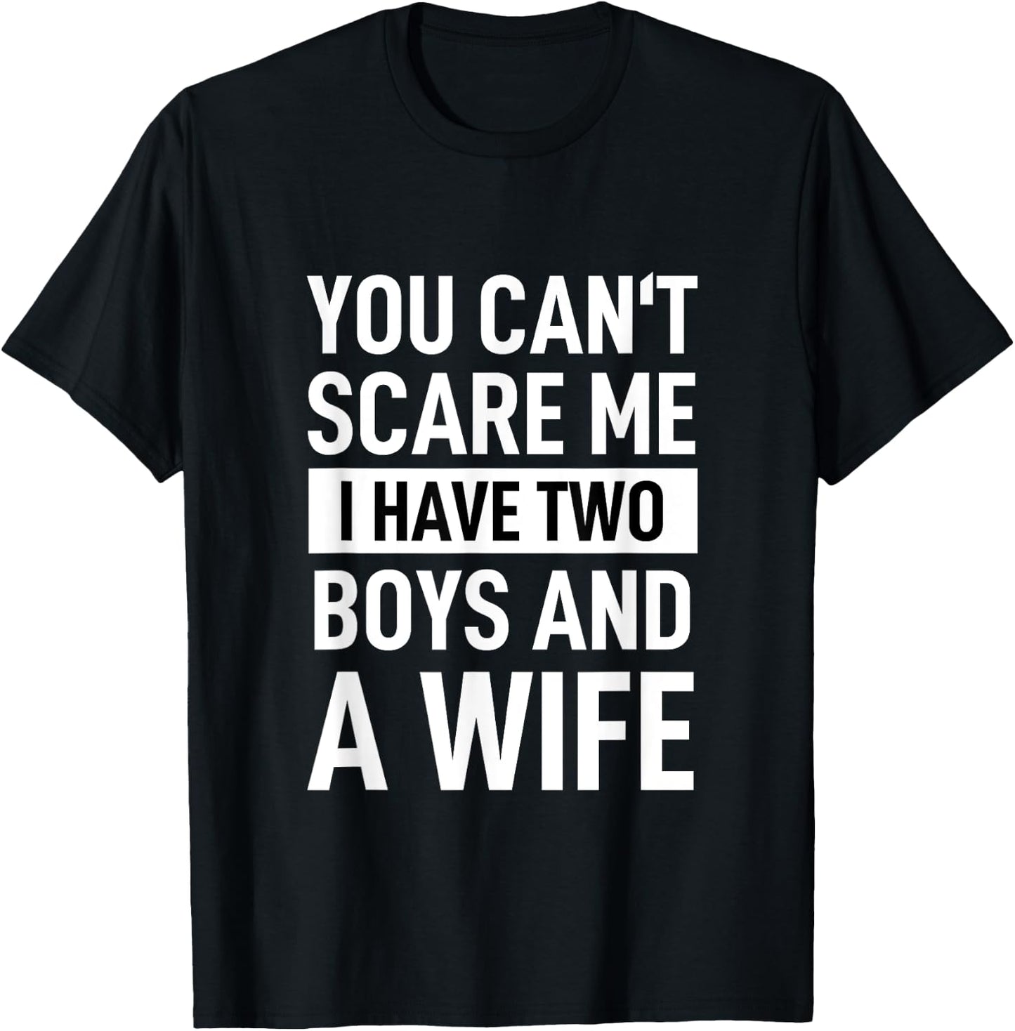 Father Joke Dad You Cant Scare Me I Have Two Boys And A Wife T-Shirt - T-Shirt | Black