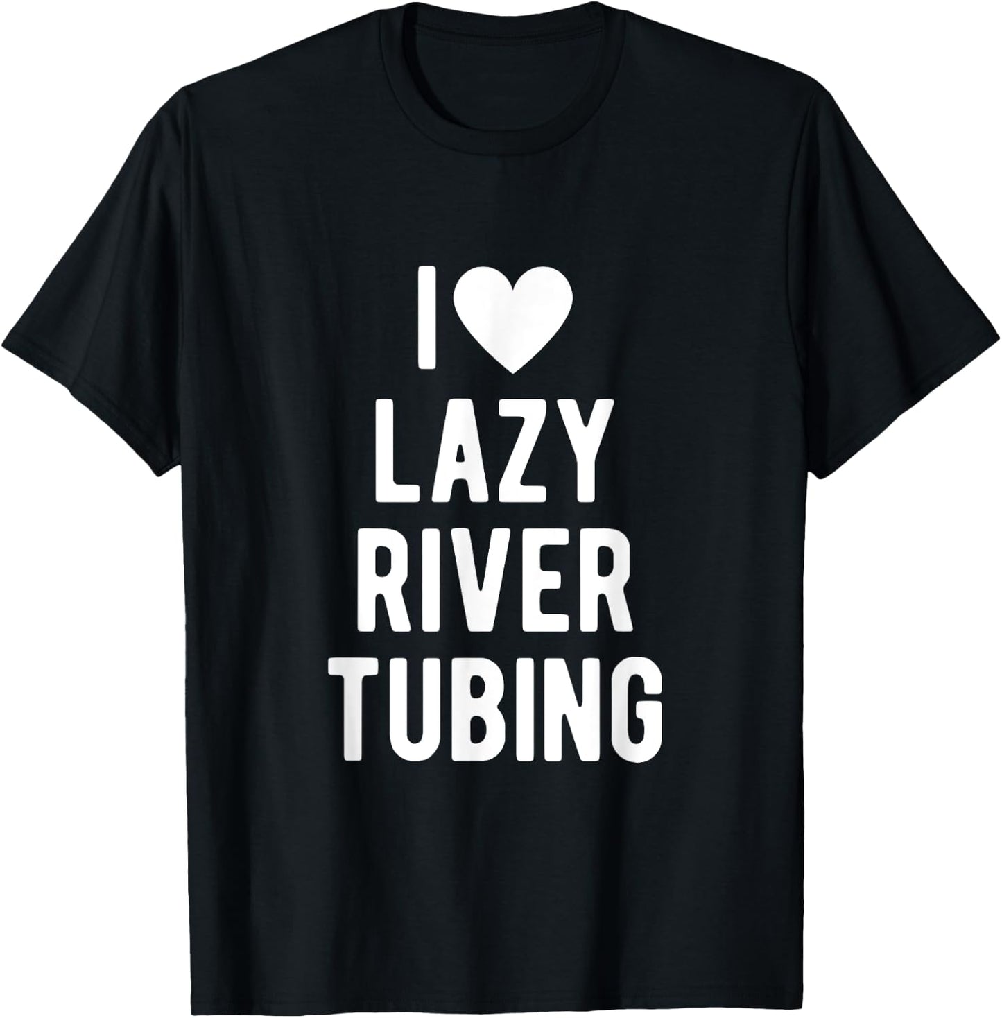 I Love Lazy River Tubing Funny Saying Quote I Heart Lazy T-Shirt - T-Shirt | Black