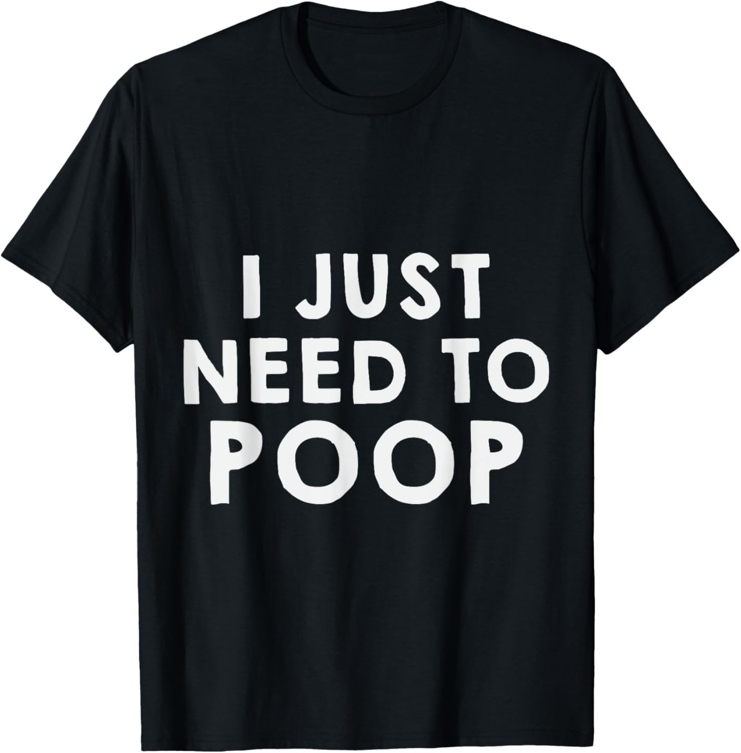 I Just Need To Poop T-Shirt - T-Shirt | Black