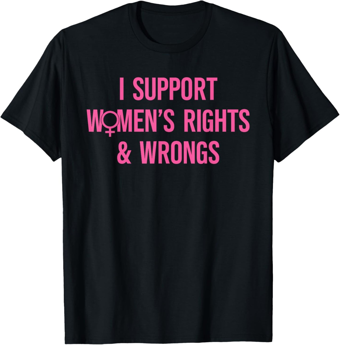 I Support Women's Rights And Wrongs Funny Sarcastic Quote T-Shirt - T-Shirt | Black