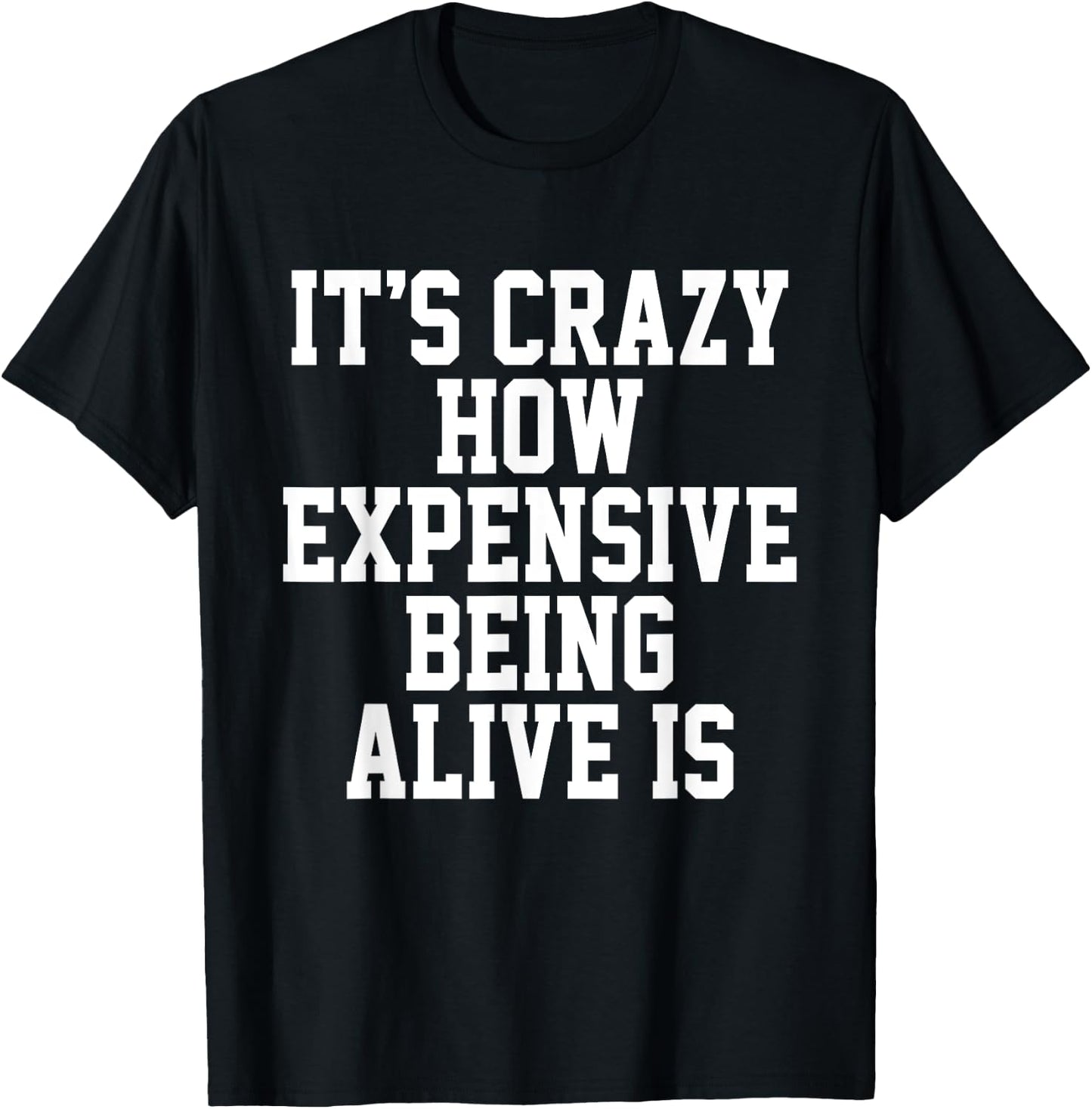 It's Crazy How Expensive Being Alive Is Funny Saying T-Shirt - T-Shirt | Black
