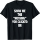 Show Me The "Nothing" That you Clicked On Computer Humor IT T-Shirt - T-Shirt | Black