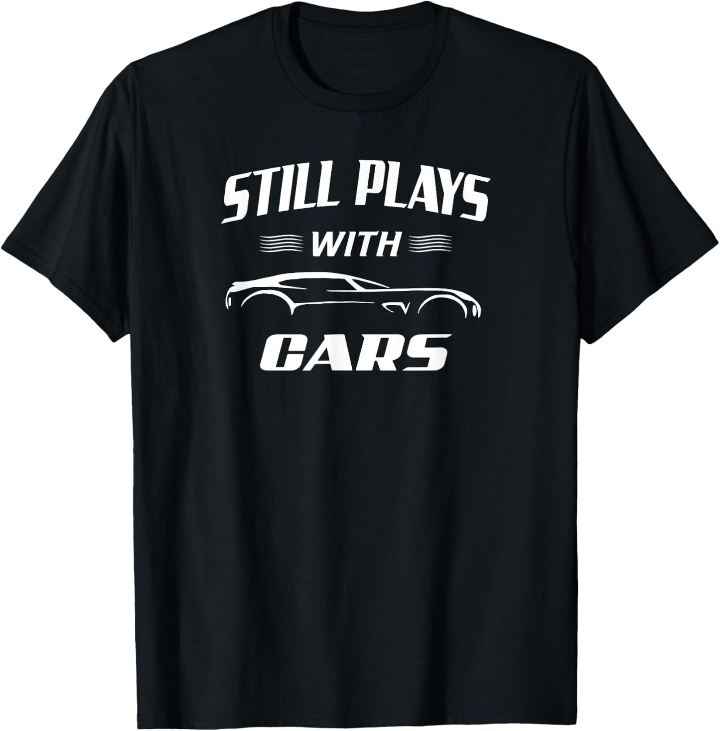 Still Plays With Cars Mechanic Drag Racing Hot Rod Race T-Shirt - T-Shirt | Black