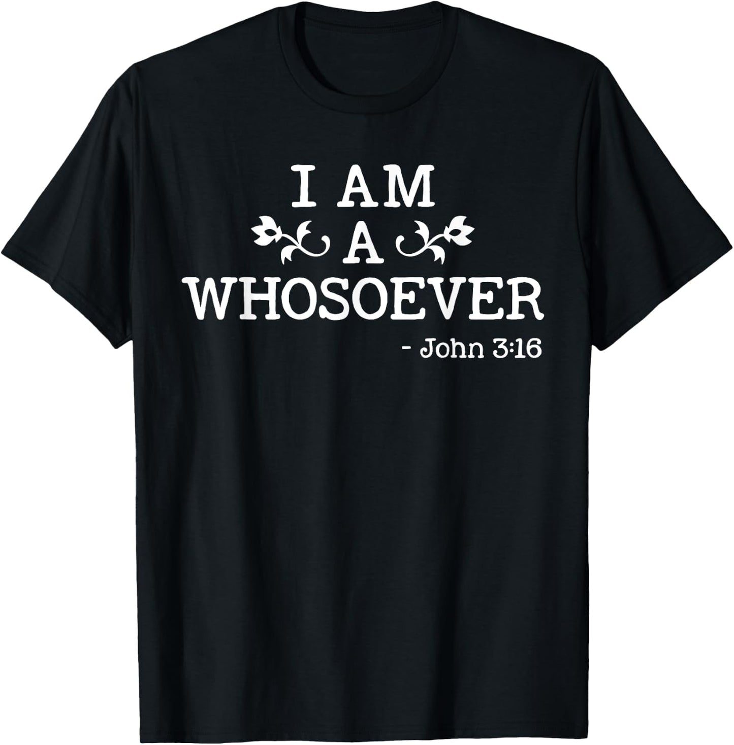 I Am A Whosoever John 3:16 Bible Christian Gift T Shirt T-Shirt - T-Shirt | Black