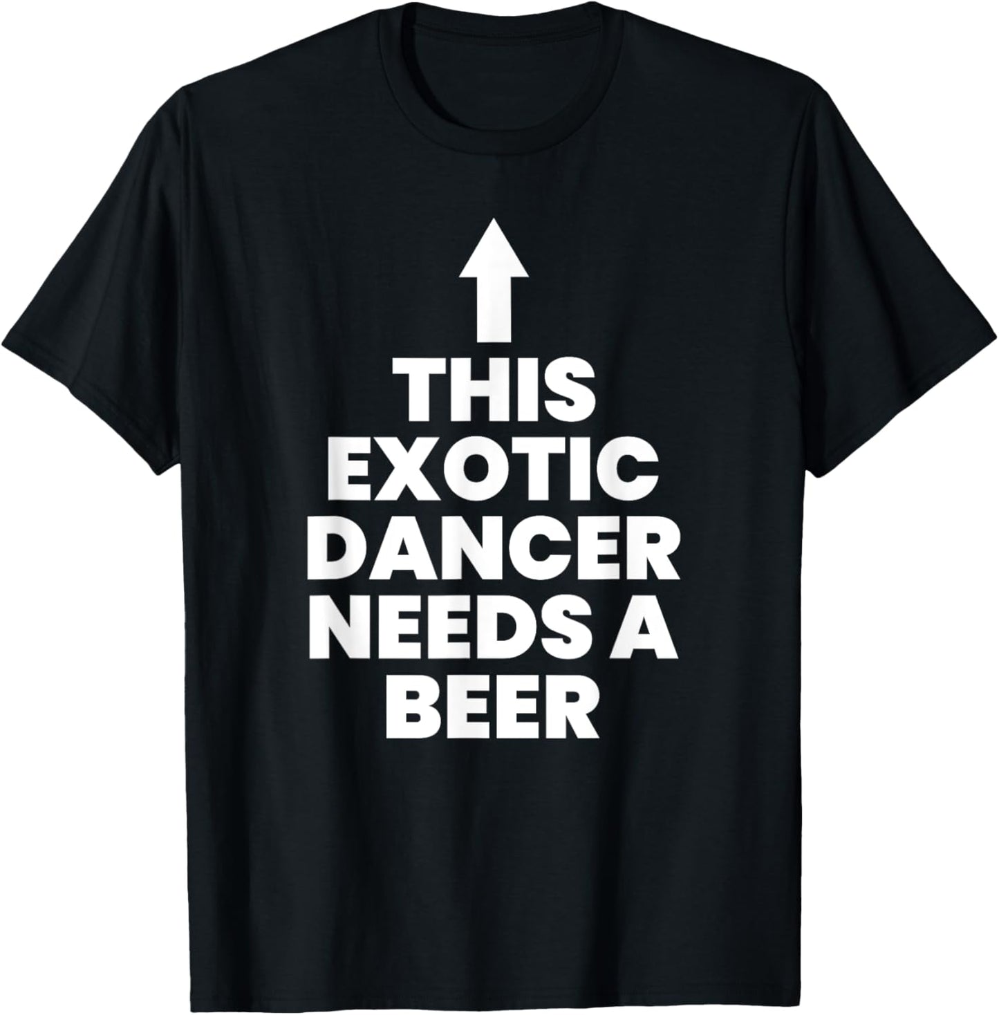 This Exotic Dancer Needs A Beer T-Shirt - T-Shirt | Black