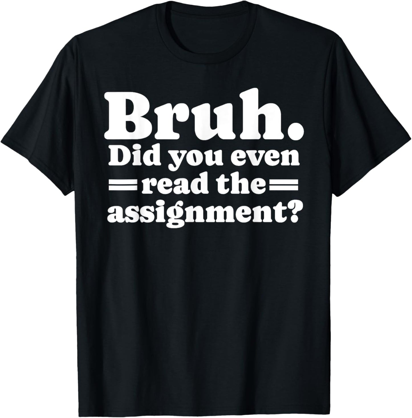 Funny Bruh Meme Did You Even Read The Assignment Teacher T-Shirt - T-Shirt | Black