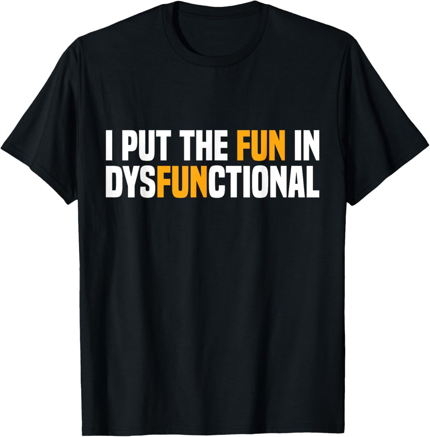 I Put The Fun In Dysfunctional T-Shirt - T-Shirt | Black