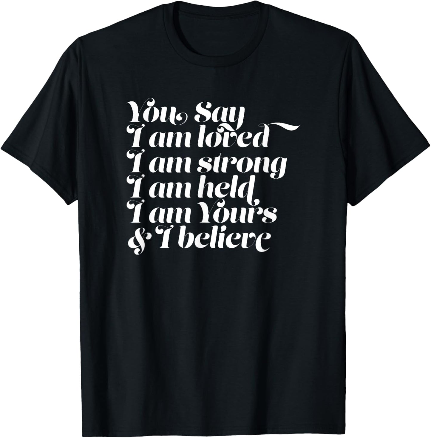 You Say I am Loved Strong Held Yours T-Shirt - T-Shirt | Black