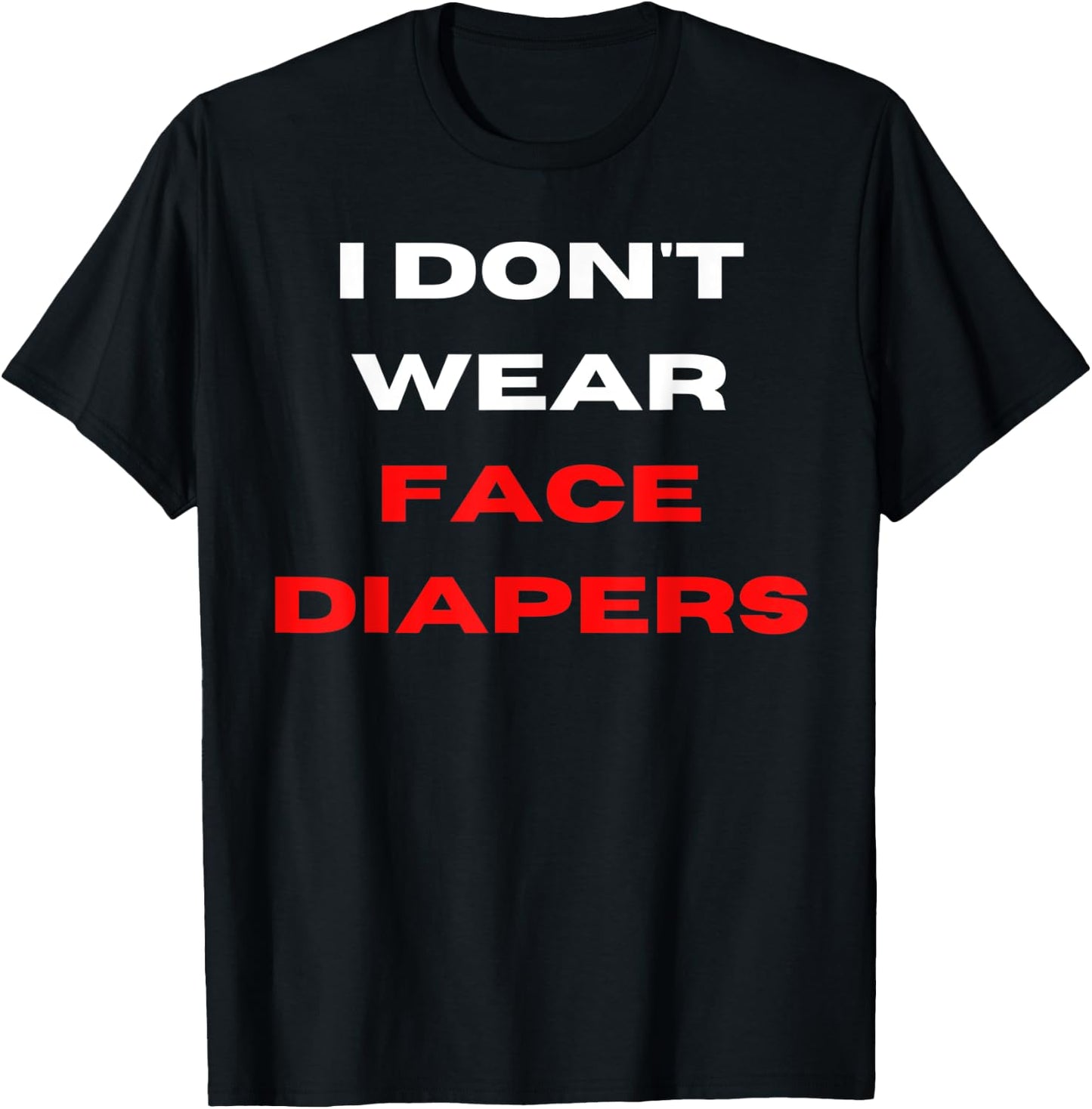 I Don't Wear Face Diapers- Funny Anti Mask Defiance T-Shirt - T-Shirt | Black