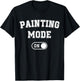Painting Mode On Funny Artist Gift Painter Art Student T-Shirt - T-Shirt | Black