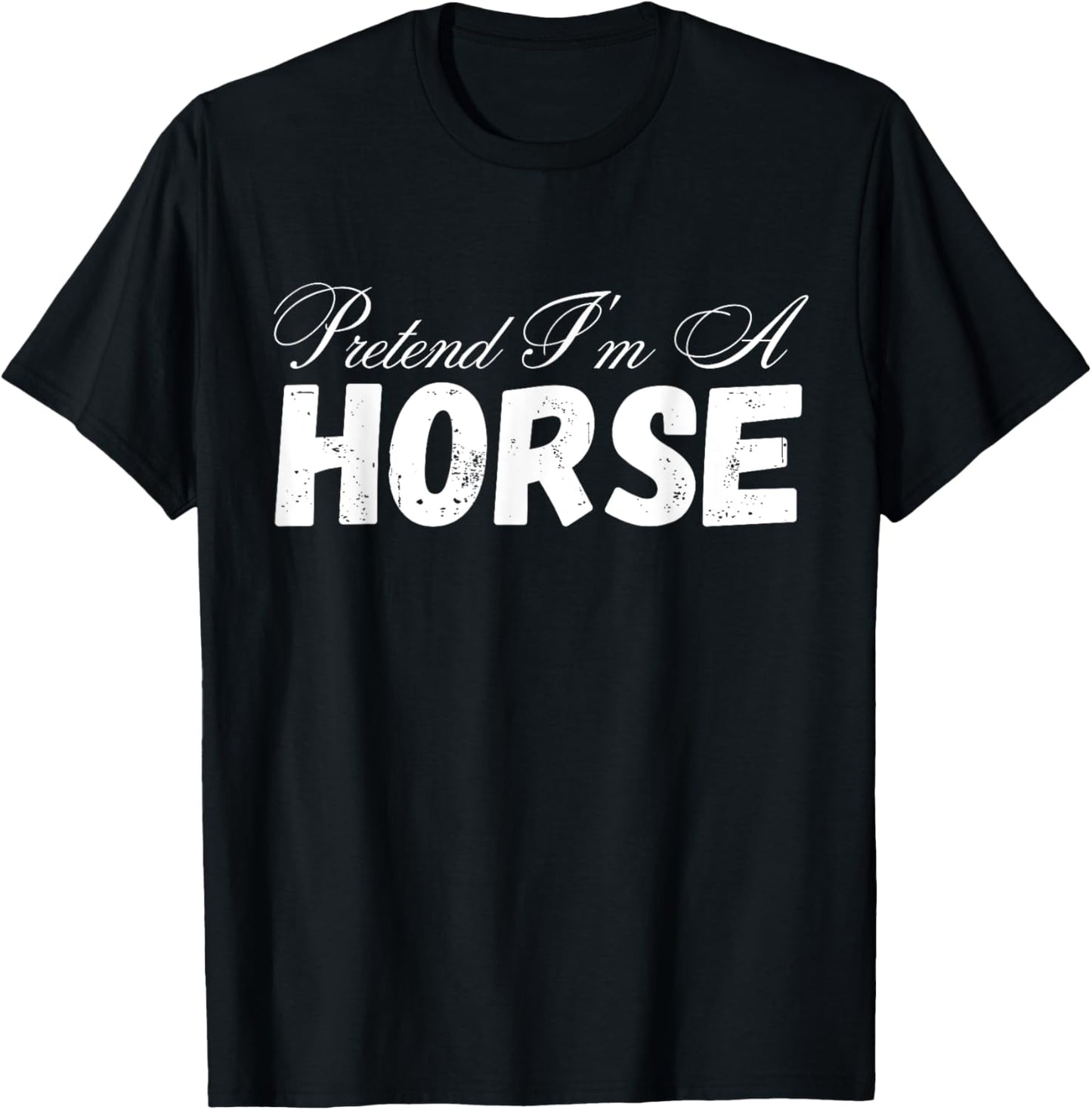 Pretend I'm A Horse Design - Funny Pretend Im A Horse T-Shirt - T-Shirt | Black