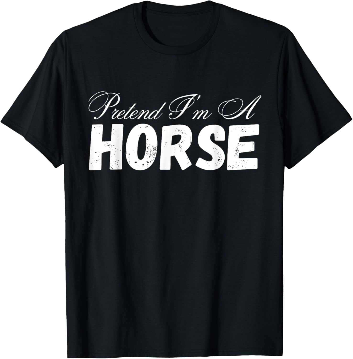 Pretend I'm A Horse Design - Funny Pretend Im A Horse T-Shirt - T-Shirt | Black