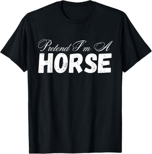 Pretend I'm A Horse Design - Funny Pretend Im A Horse T-Shirt - T-Shirt | Black
