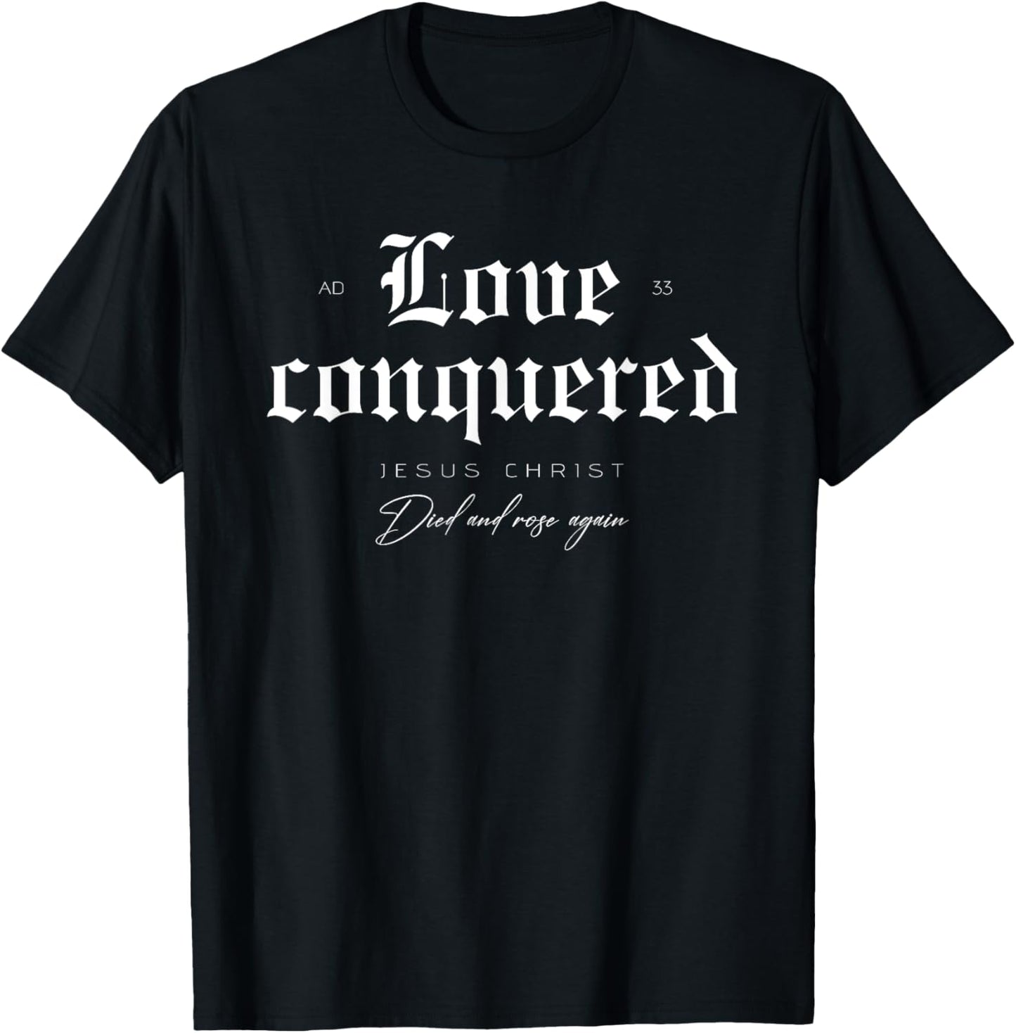 Love Conquered Jesus Christ Died And Rose Again T-Shirt - T-Shirt | Black