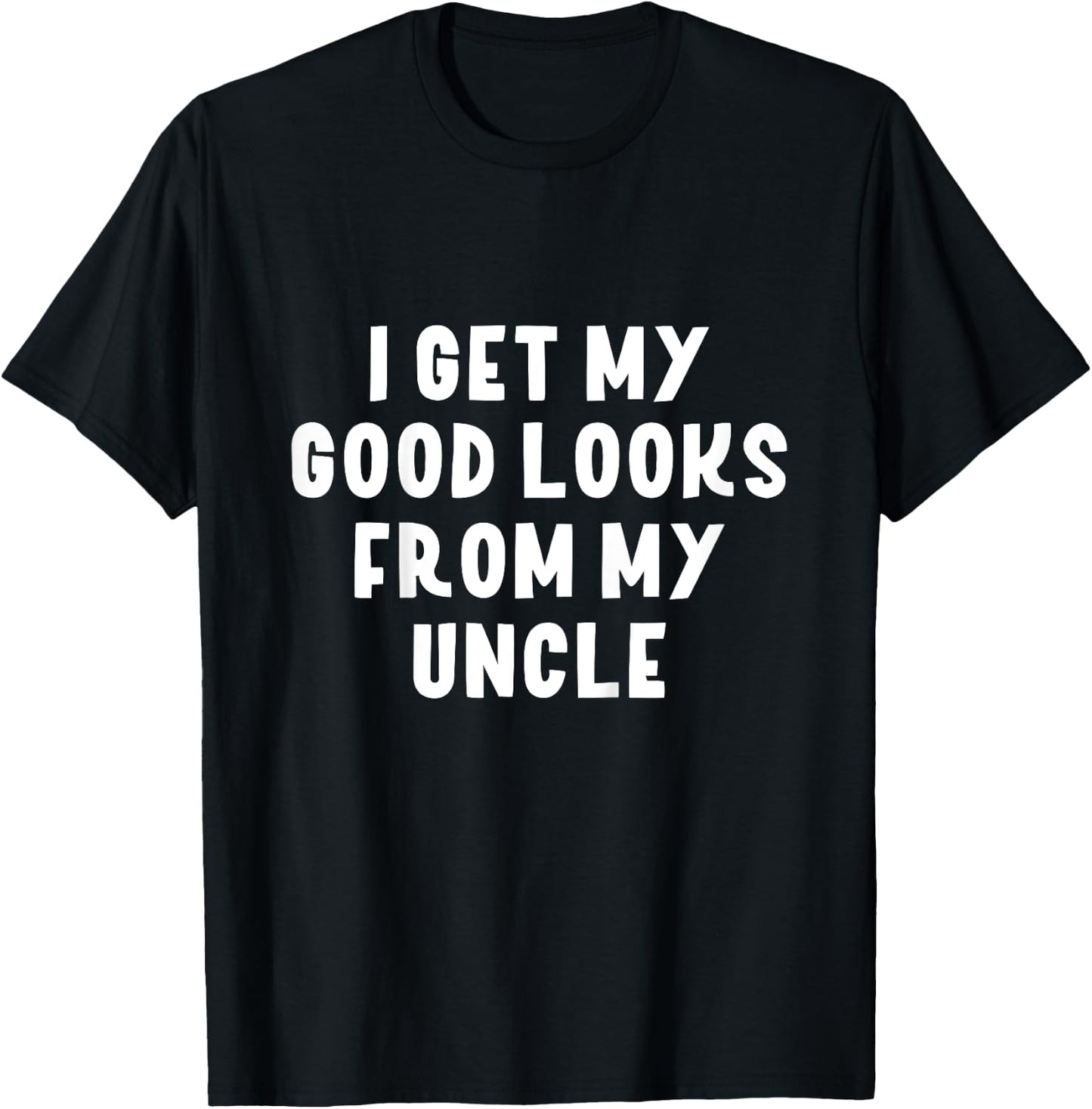 I Get My Good Looks From My Uncle Niece Nephew Gift T-Shirt - T-Shirt | Black