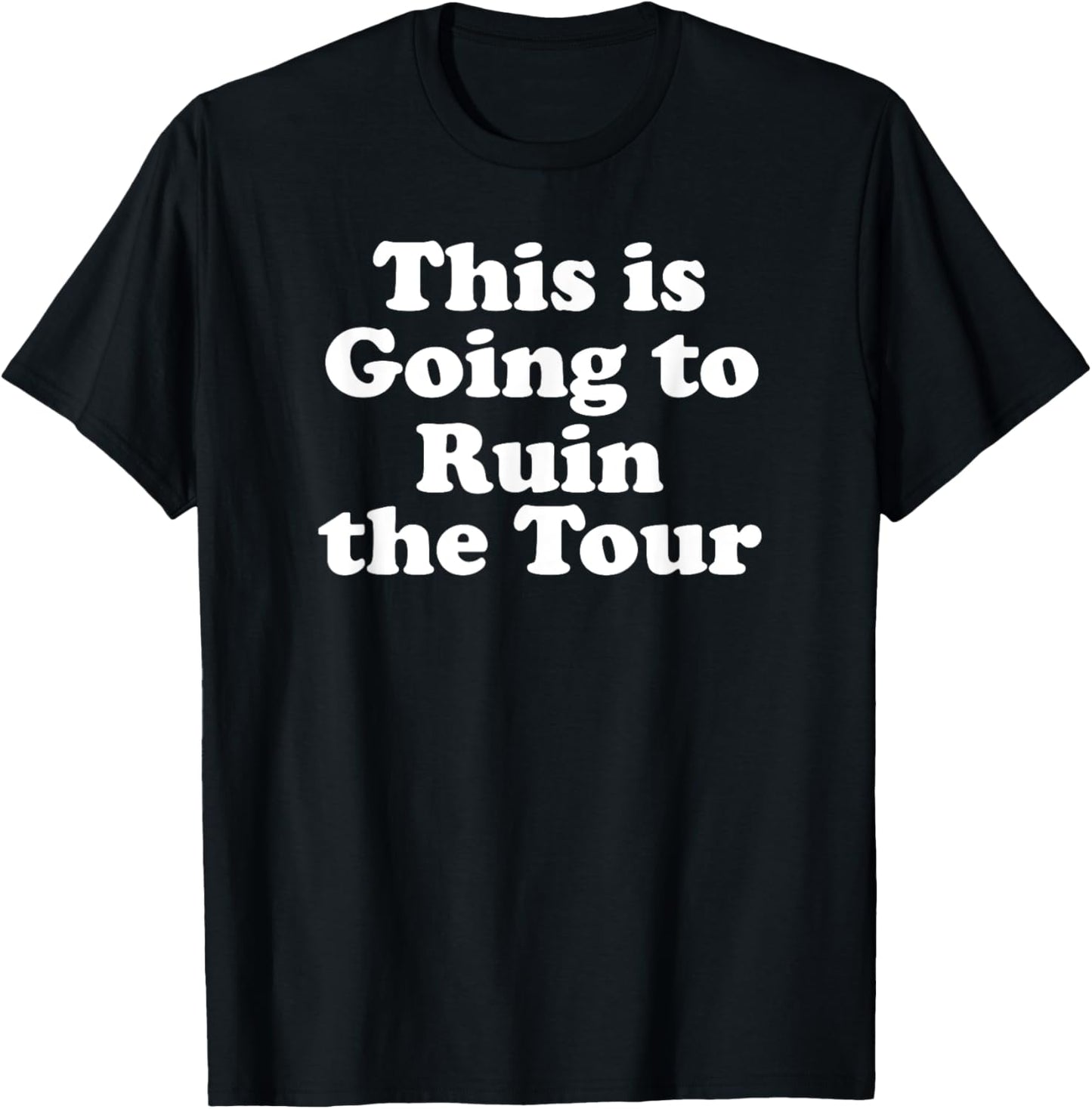 This is Going to Ruin the Tour T-Shirt - T-Shirt | Black