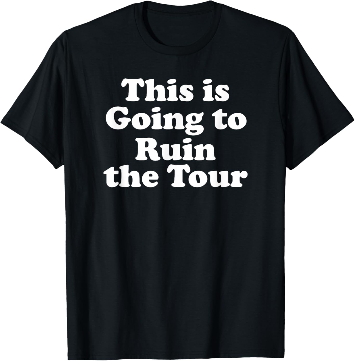 This is Going to Ruin the Tour T-Shirt - T-Shirt | Black