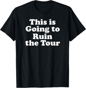 This is Going to Ruin the Tour T-Shirt - T-Shirt | Black