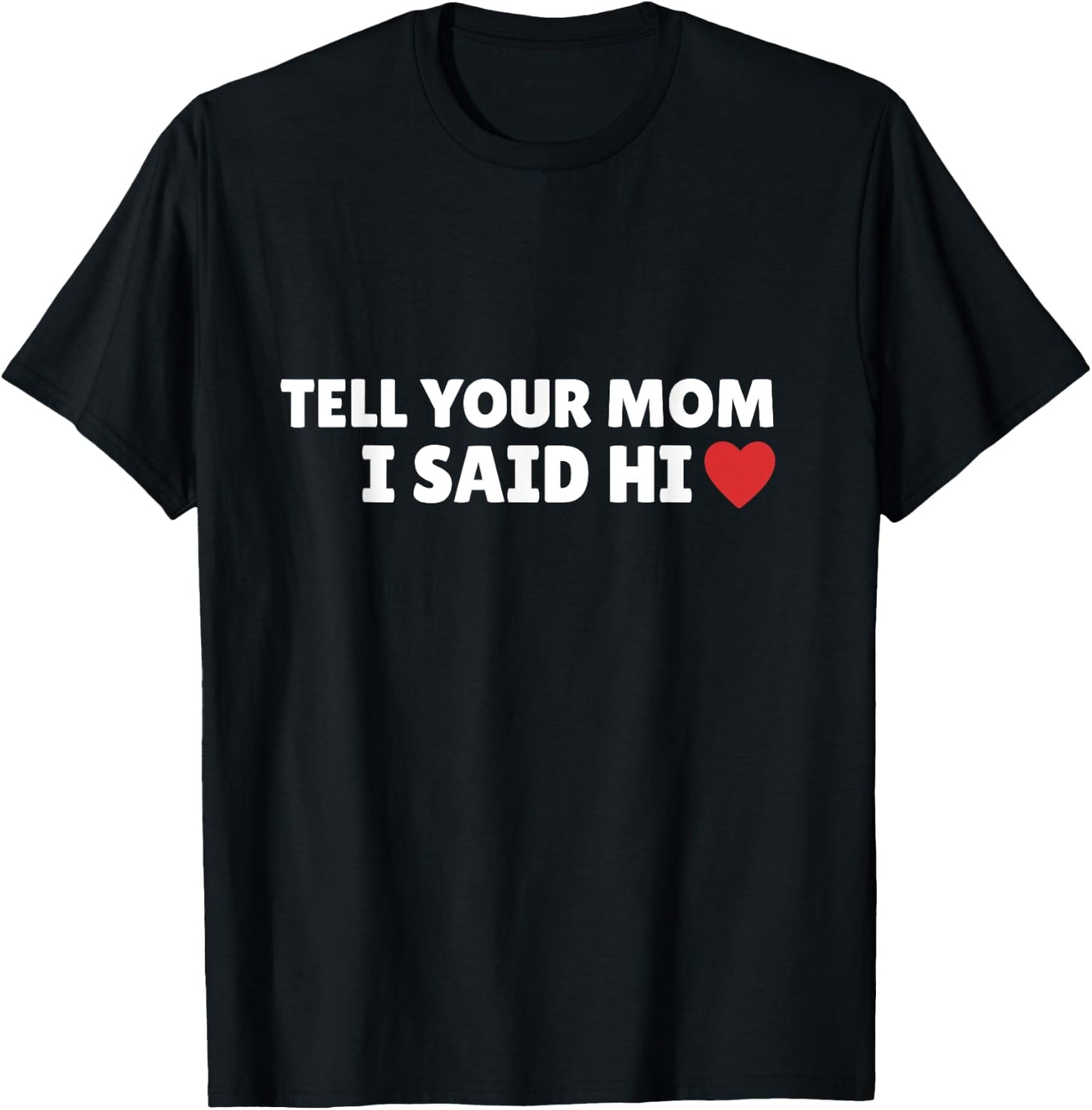 Tell Your Mom I Said Hi, Heart T-Shirt - T-Shirt | Black